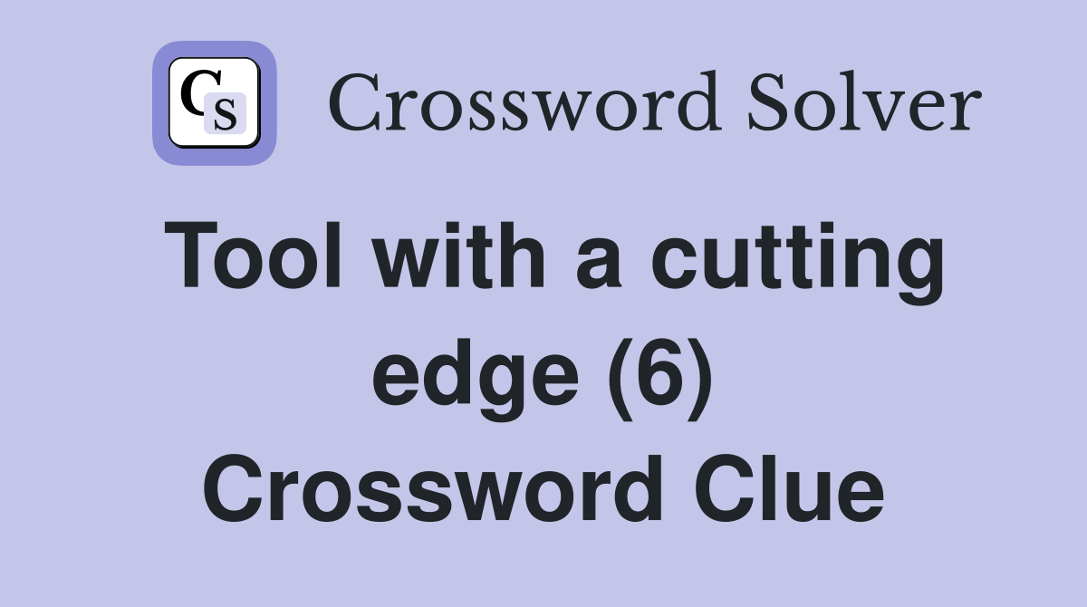 Tool with a cutting edge (6) Crossword Clue Answers Crossword Solver